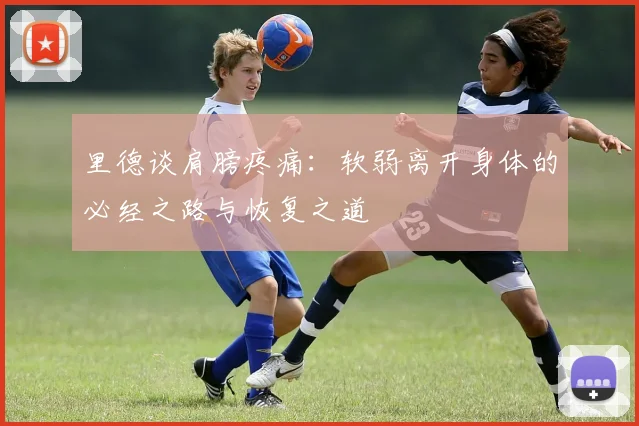 里德谈肩膀疼痛：软弱离开身体的必经之路与恢复之道