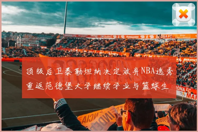 顶级后卫泰勒坦纳决定放弃NBA选秀重返范德堡大学继续学业与篮球生涯
