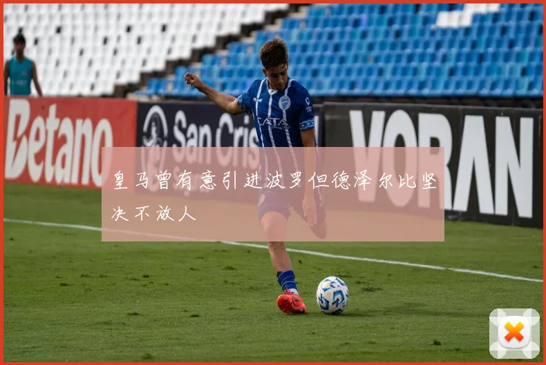 皇马曾有意引进波罗但德泽尔比坚决不放人